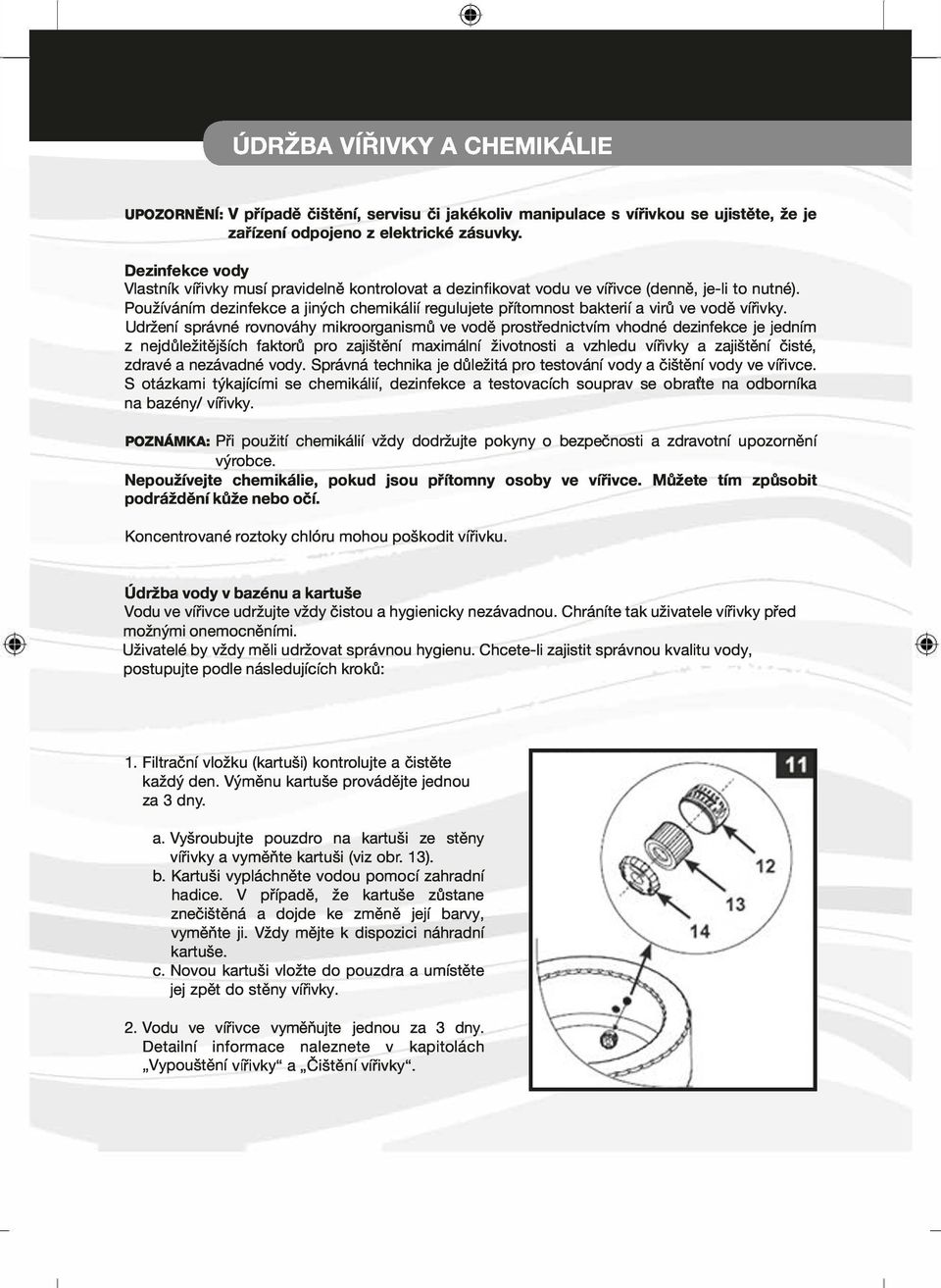 Používáním dezinfekce a jiných chemikálií regulujete přítomnost bakterií a virů ve vodě vířivky.