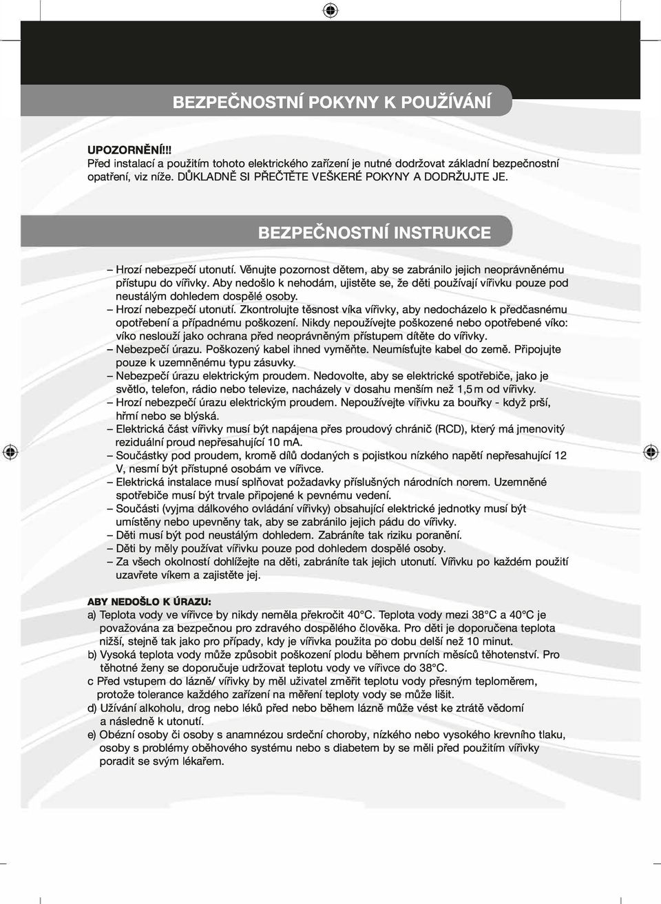 Aby nedošlo k nehodám, ujistěte se, že děti používají vířivku pouze pod neustálým dohledem dospělé osoby. - Hrozí nebezpečí utonutí.