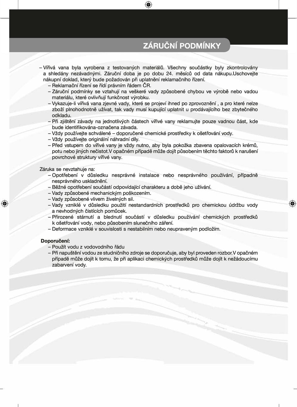 - Záruční podmínky se vztahují na veškeré vady způsobené chybou ve výrobě nebo vadou materiálu, které ovlivňují funkčnost výrobku.