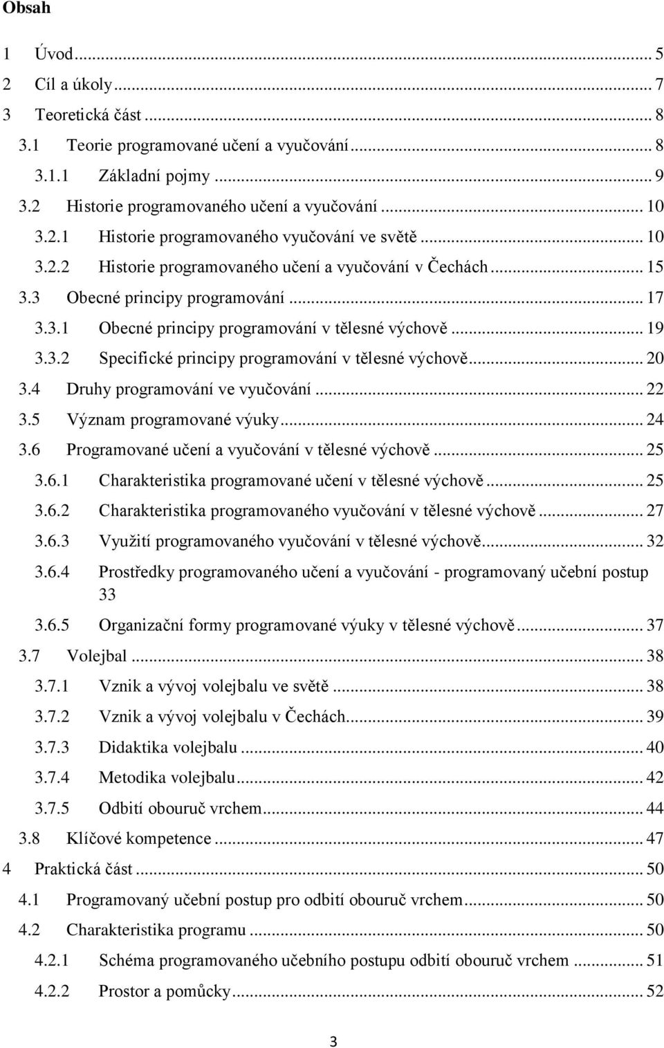 .. 20 3.4 Druhy programování ve vyučování... 22 3.5 Význam programované výuky... 24 3.6 Programované učení a vyučování v tělesné výchově... 25 3.6.1 Charakteristika programované učení v tělesné výchově.