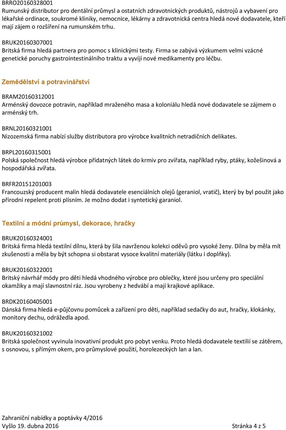 Firma se zabývá výzkumem velmi vzácné genetické poruchy gastrointestinálního traktu a vyvíjí nové medikamenty pro léčbu.