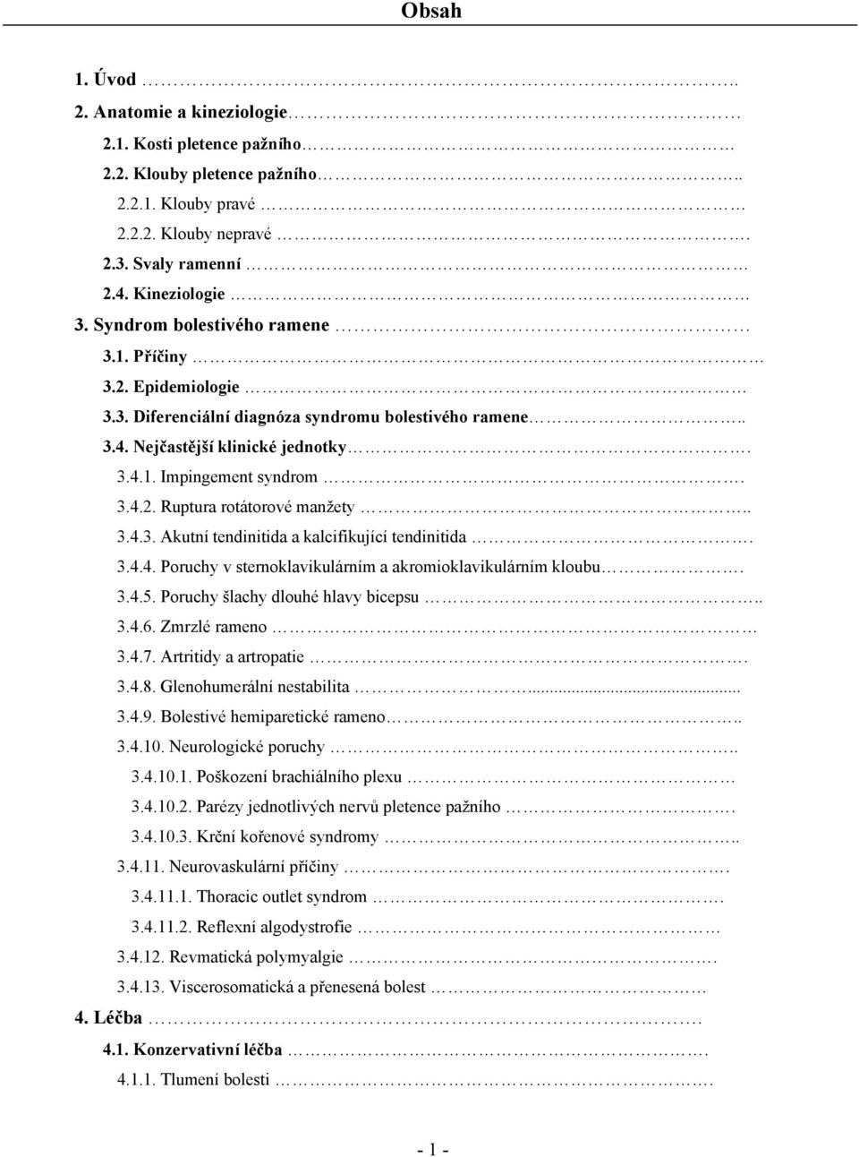 . 3.4.3. Akutní tendinitida a kalcifikující tendinitida. 3.4.4. Poruchy v sternoklavikulárním a akromioklavikulárním kloubu. 3.4.5. Poruchy šlachy dlouhé hlavy bicepsu.. 3.4.6. Zmrzlé rameno 3.4.7.