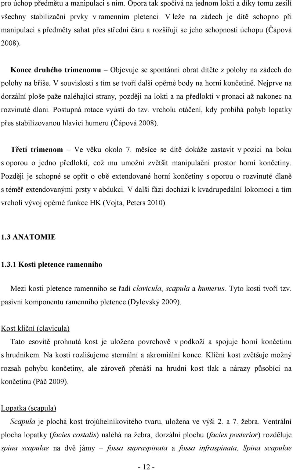 Konec druhého trimenomu Objevuje se spontánní obrat dítěte z polohy na zádech do polohy na břiše. V souvislosti s tím se tvoří další opěrné body na horní končetině.