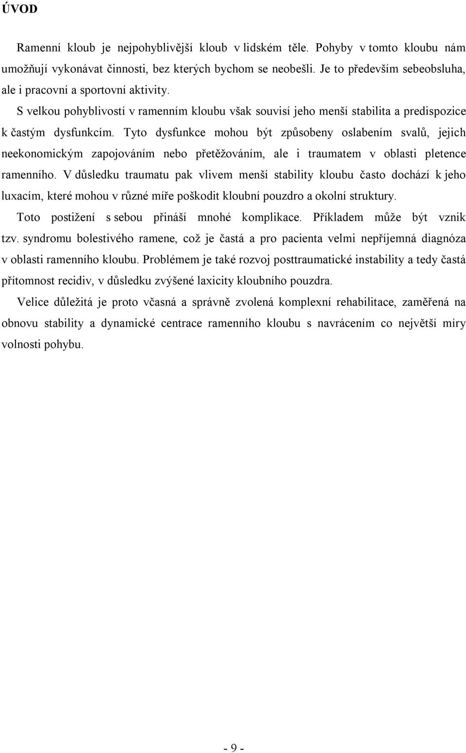 Tyto dysfunkce mohou být způsobeny oslabením svalů, jejich neekonomickým zapojováním nebo přetěžováním, ale i traumatem v oblasti pletence ramenního.