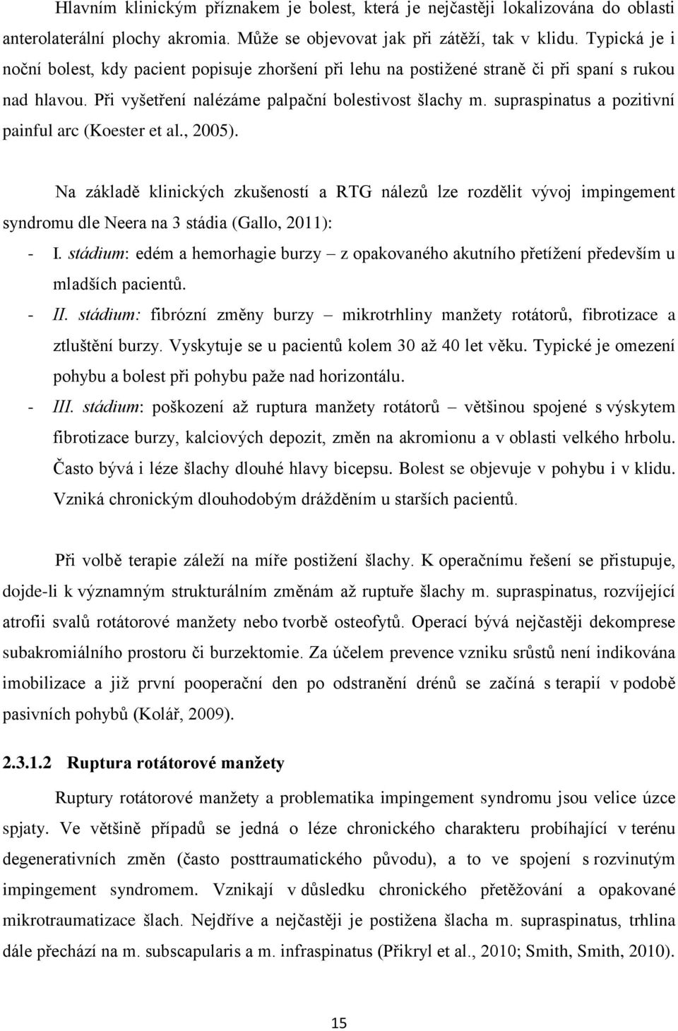 supraspinatus a pozitivní painful arc (Koester et al., 2005). Na základě klinických zkušeností a RTG nálezů lze rozdělit vývoj impingement syndromu dle Neera na 3 stádia (Gallo, 2011): - I.