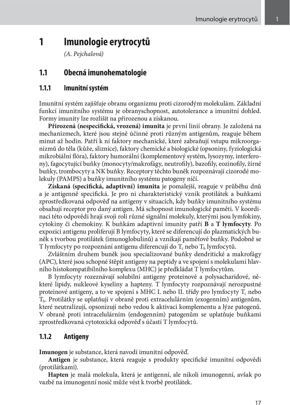 Přirozená (nespecifická, vrozená) imunita je první linií obrany. Je založená na mechanizmech, které jsou stejně účinné proti různým antigenům, reaguje během minut až hodin.
