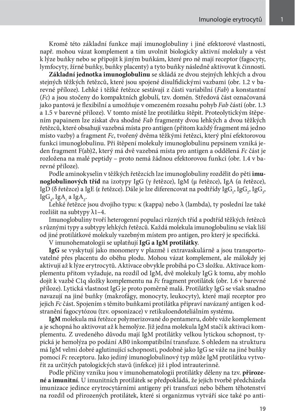 tyto buňky následně aktivovat k činnosti. Základní jednotka imunoglobulinu se skládá ze dvou stejných lehkých a dvou stejných těžkých řetězců, které jsou spojené disulfidickými vazbami (obr. 1.