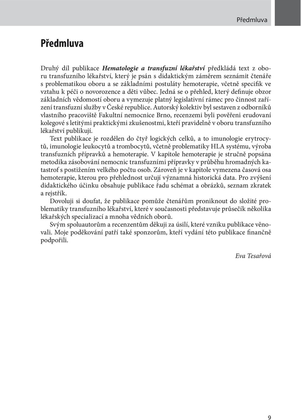 Jedná se o přehled, který definuje obzor základních vědomostí oboru a vymezuje platný legislativní rámec pro činnost zařízení transfuzní služby v České republice.