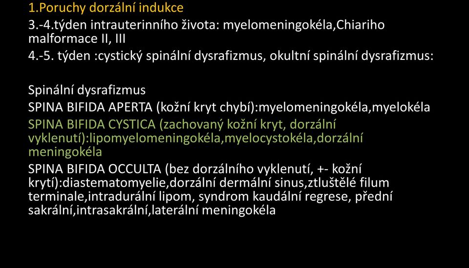 SPINA BIFIDA CYSTICA (zachovaný kožní kryt, dorzální vyklenutí):lipomyelomeningokéla,myelocystokéla,dorzální meningokéla SPINA BIFIDA OCCULTA (bez