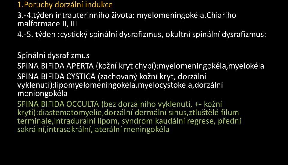SPINA BIFIDA CYSTICA (zachovaný kožní kryt, dorzální vyklenutí):lipomyelomeningokéla,myelocystokéla,dorzální meniongokéla SPINA BIFIDA OCCULTA (bez