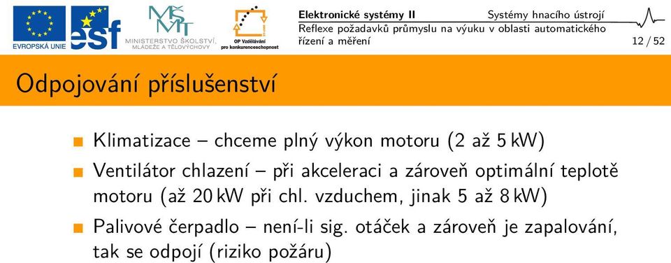 akceleraci a zároveň optimální teplotě motoru (až 20 kw při chl.