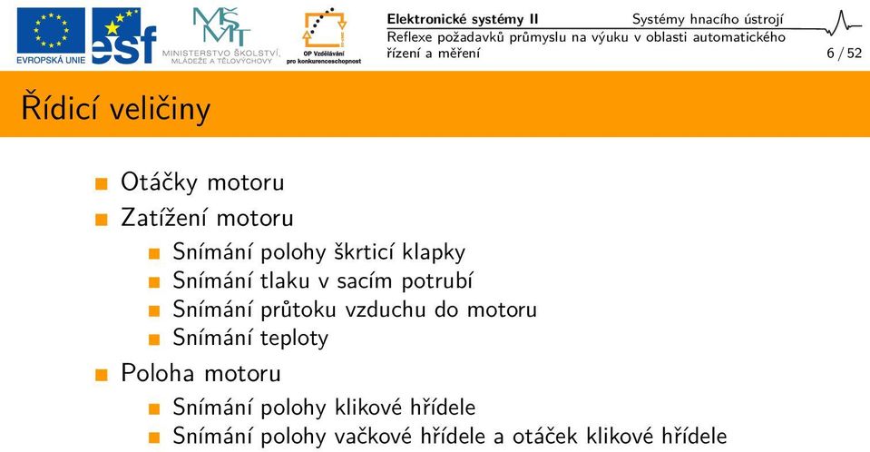 tlaku v sacím potrubí Snímání průtoku vzduchu do motoru Snímání teploty Poloha