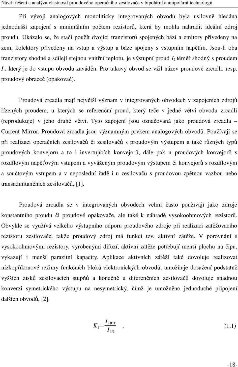 Jsou-li oba tranzistory shodné a sdílejí stejnou vnitřní teplotu, je výstupní proud I 2 téměř shodný s proudem I 1, který je do vstupu obvodu zaváděn.