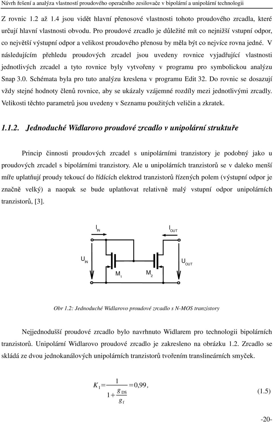 V následujícím přehledu proudových zrcadel jsou uvedeny rovnice vyjadřující vlastnosti jednotlivých zrcadel a tyto rovnice byly vytvořeny v programu pro symbolickou analýzu Snap 3.0.