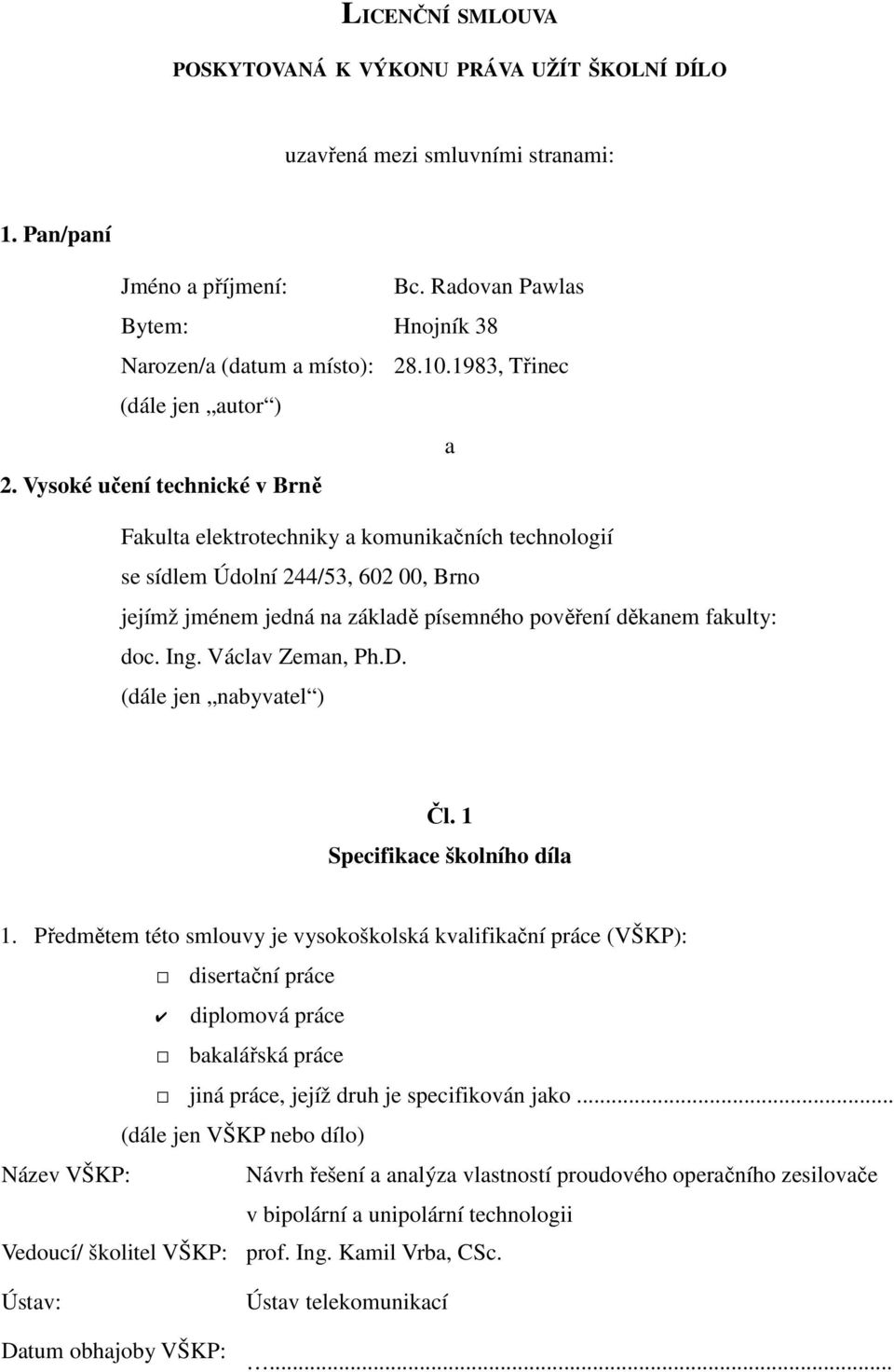 Vysoké učení technické v Brně Fakulta elektrotechniky a komunikačních technologií se sídlem Údolní 244/53, 602 00, Brno jejímž jménem jedná na základě písemného pověření děkanem fakulty: doc. Ing.