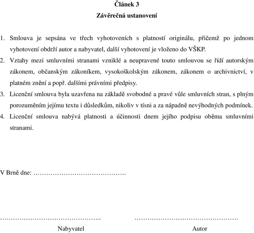 Vztahy mezi smluvními stranami vzniklé a neupravené touto smlouvou se řídí autorským zákonem, občanským zákoníkem, vysokoškolským zákonem, zákonem o archivnictví, v platném