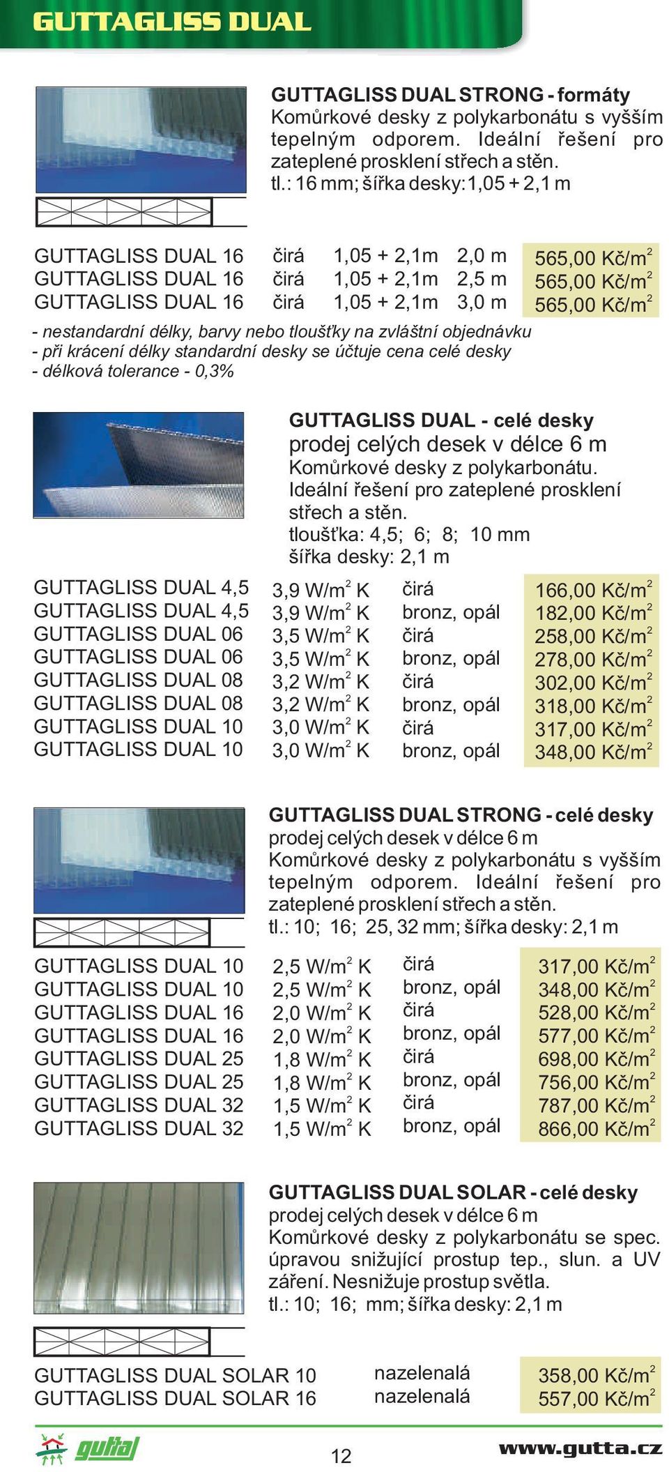 při krácení délky standardní desky se účtuje cena celé desky - délková tolerance - 0,3% 565,00 Kč/m 565,00 Kč/m 565,00 Kč/m GUTTAGLISS DUAL 4,5 GUTTAGLISS DUAL 4,5 GUTTAGLISS DUAL 06 GUTTAGLISS DUAL