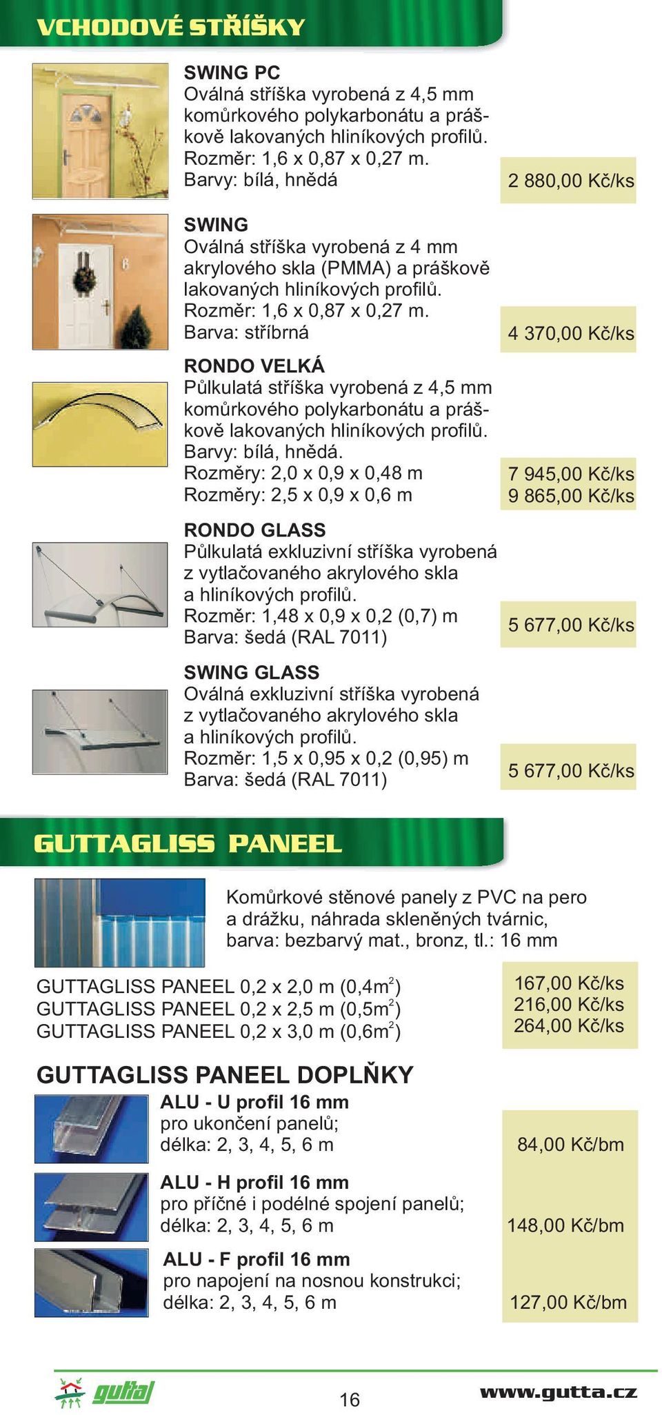 Barva: stříbrná RONDO VELKÁ Půlkulatá stříška vyrobená z 4,5 mm komůrkového polykarbonátu a práškově lakovaných hliníkových profilů. Barvy: bílá, hnědá.