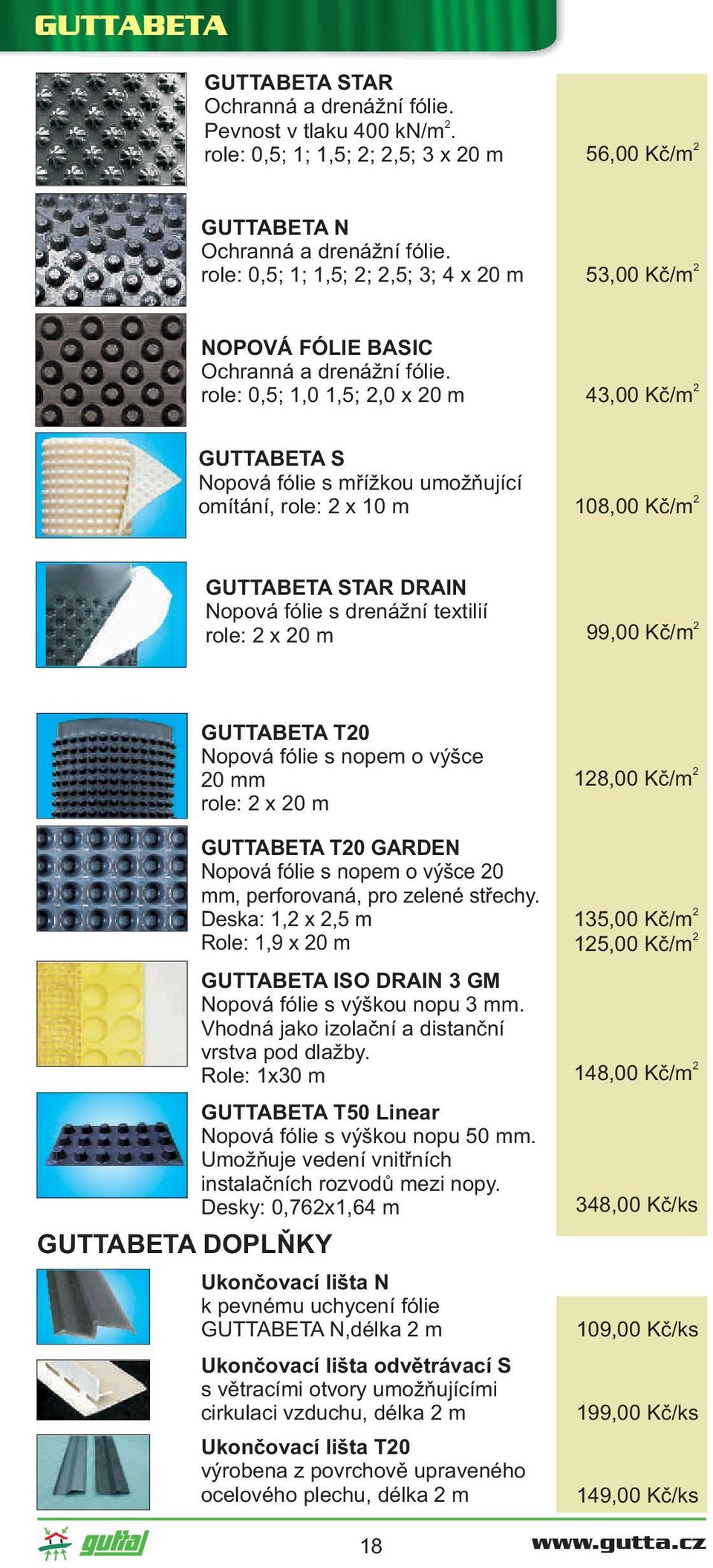 role: 0,5; 1,0 1,5;,0 x 0 m 43,00 Kč/m GUTTABETA S Nopová fólie s mřížkou umožňující omítání, role: x 10 m 108,00 Kč/m GUTTABETA STAR DRAIN Nopová fólie s drenážní textilií role: x 0 m 99,00 Kč/m