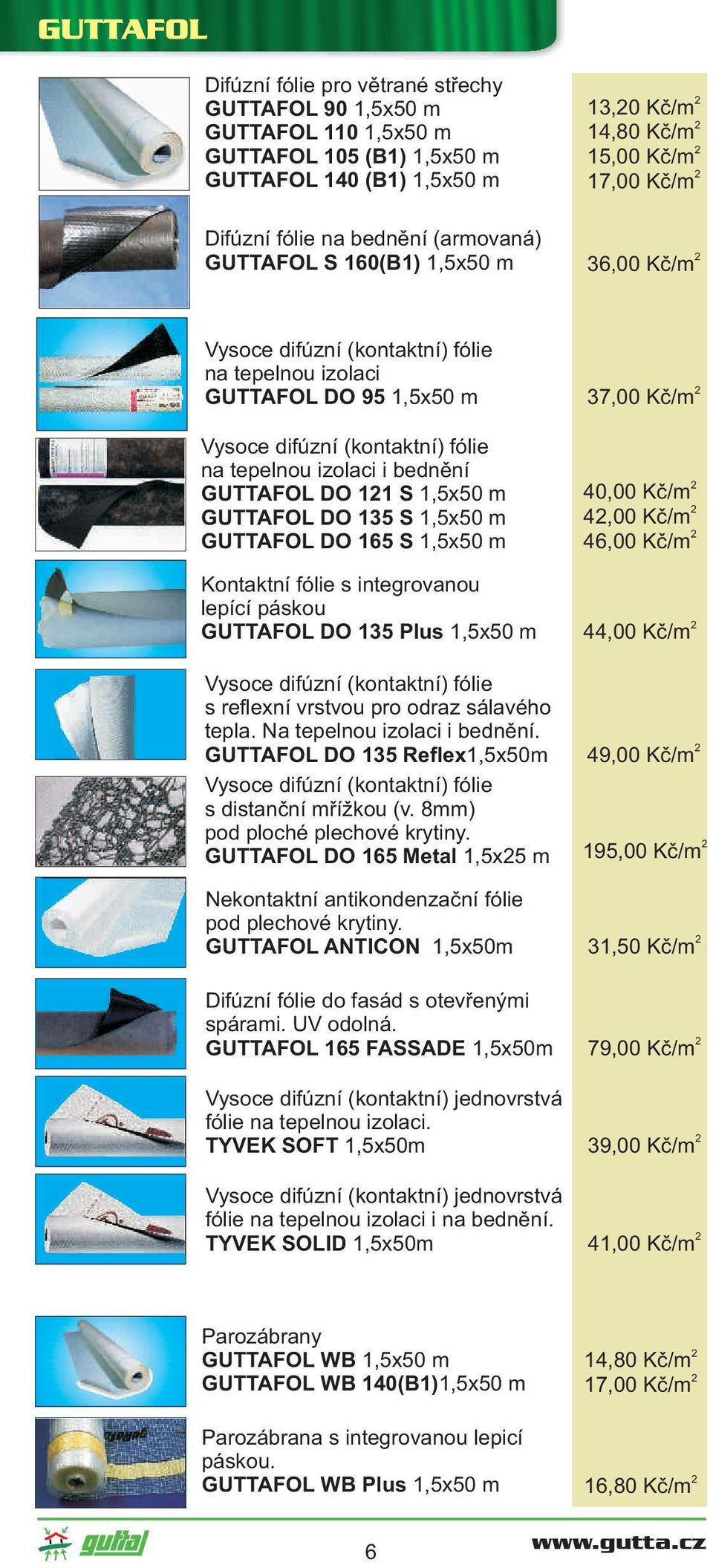 DO 11 S 1,5x50 m GUTTAFOL DO 135 S 1,5x50 m GUTTAFOL DO 165 S 1,5x50 m Kontaktní fólie s integrovanou lepící páskou GUTTAFOL DO 135 Plus 1,5x50 m Vysoce difúzní (kontaktní) fólie s reflexní vrstvou