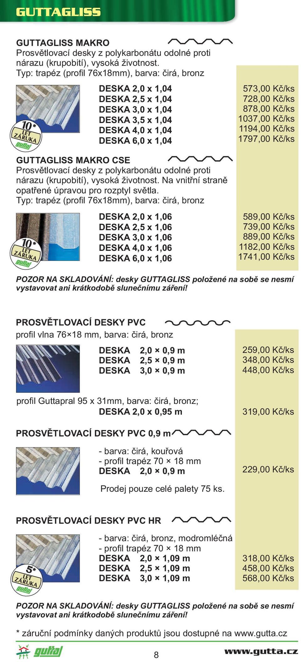 odolné proti nárazu (krupobití), vysoká životnost. Na vnitřní straně opatřené úpravou pro rozptyl světla.