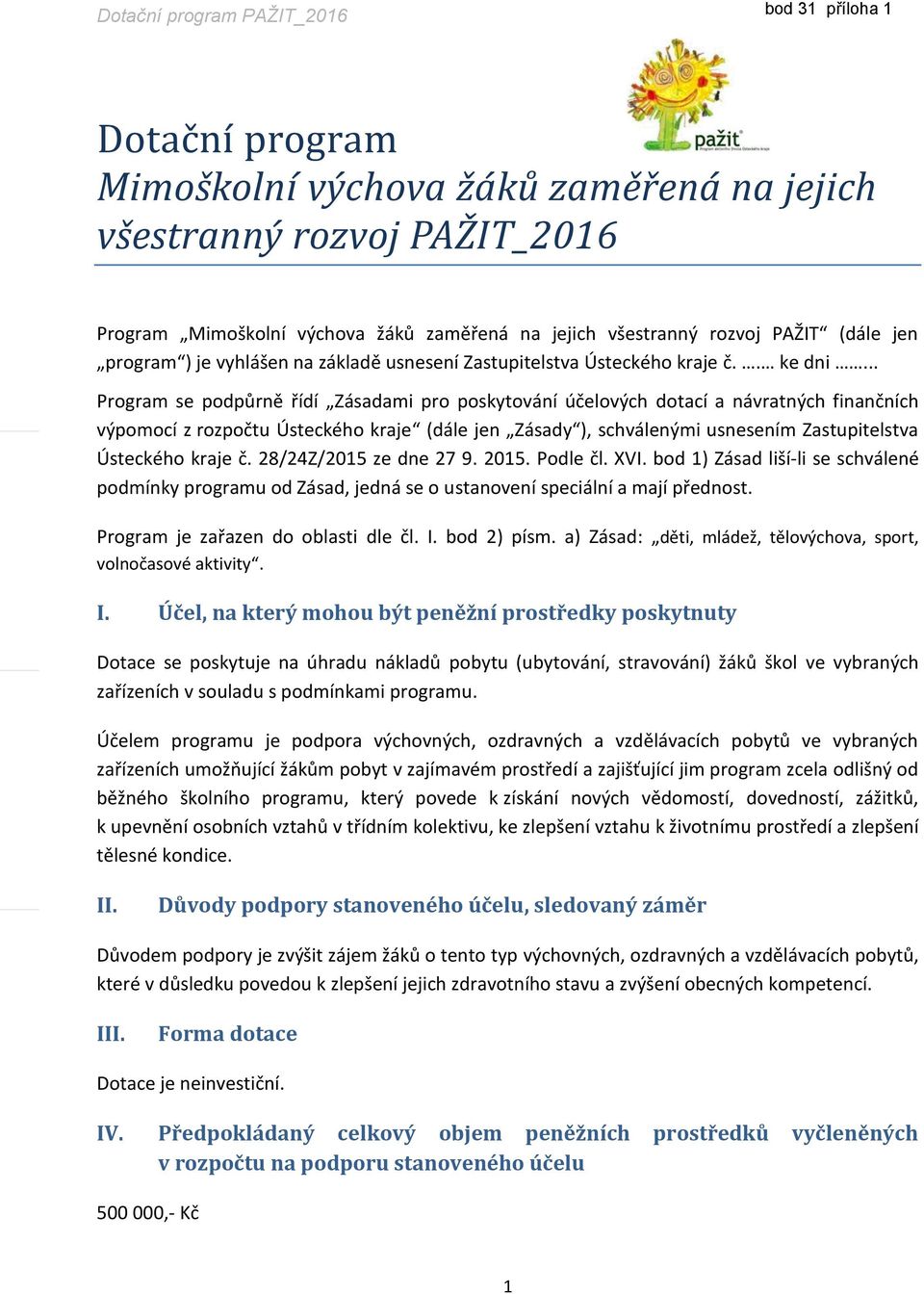 .. Program se podpůrně řídí Zásadami pro poskytování účelových dotací a návratných finančních výpomocí z rozpočtu Ústeckého kraje (dále jen Zásady ), schválenými usnesením Zastupitelstva Ústeckého