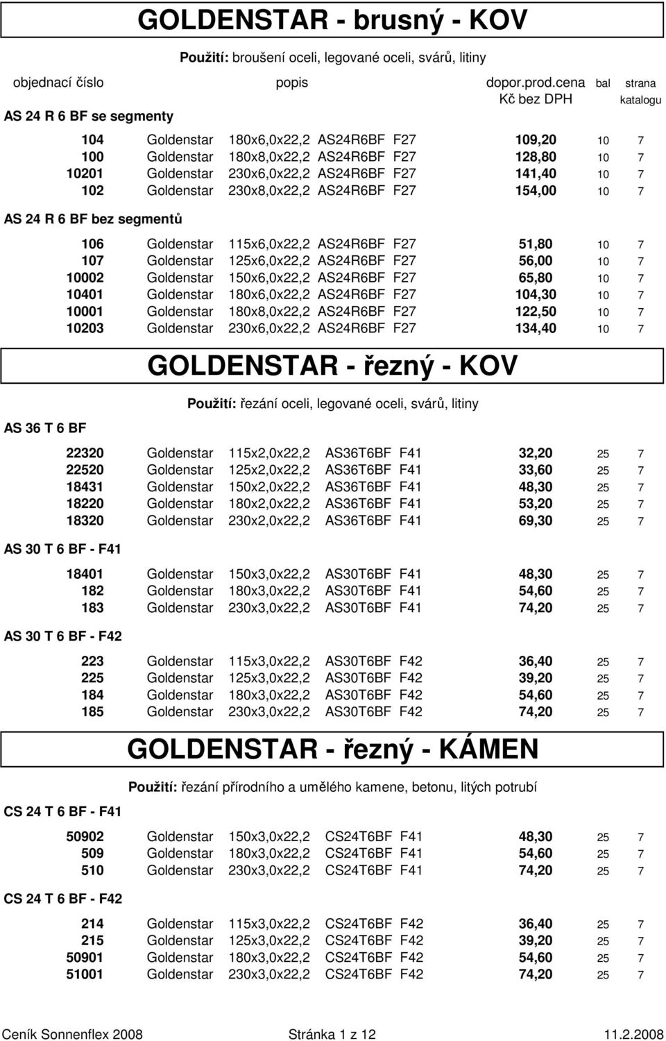 7 102 Goldenstar 230x8,0x22,2 AS24R6BF F27 154,00 10 7 AS 24 R 6 BF bez segmentů GOLDENSTAR - brusný - KOV Použití: broušení oceli, legované oceli, svárů, litiny 106 Goldenstar 115x6,0x22,2 AS24R6BF