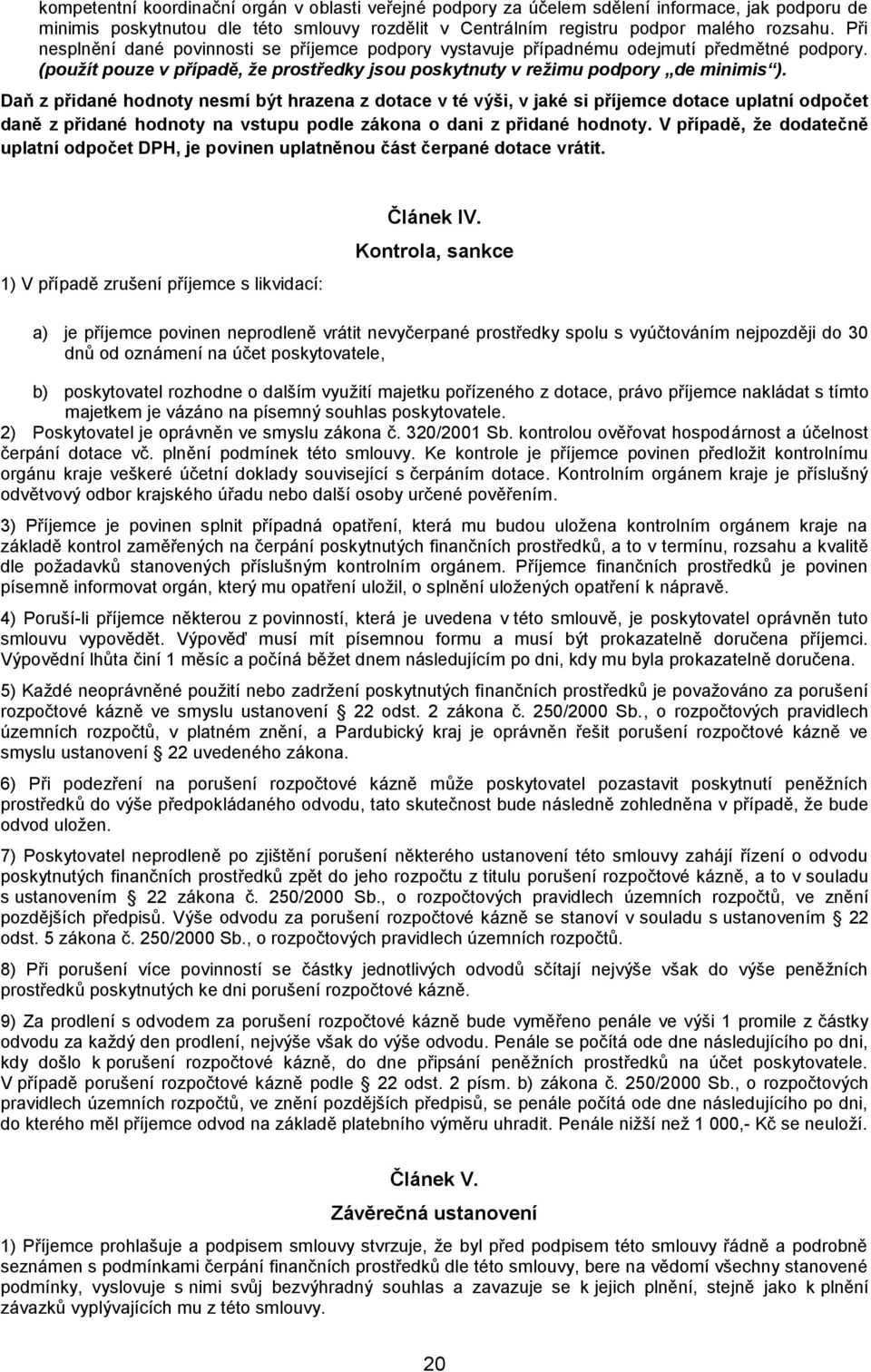 Daň z přidané hodnoty nesmí být hrazena z dotace v té výši, v jaké si příjemce dotace uplatní odpočet daně z přidané hodnoty na vstupu podle zákona o dani z přidané hodnoty.