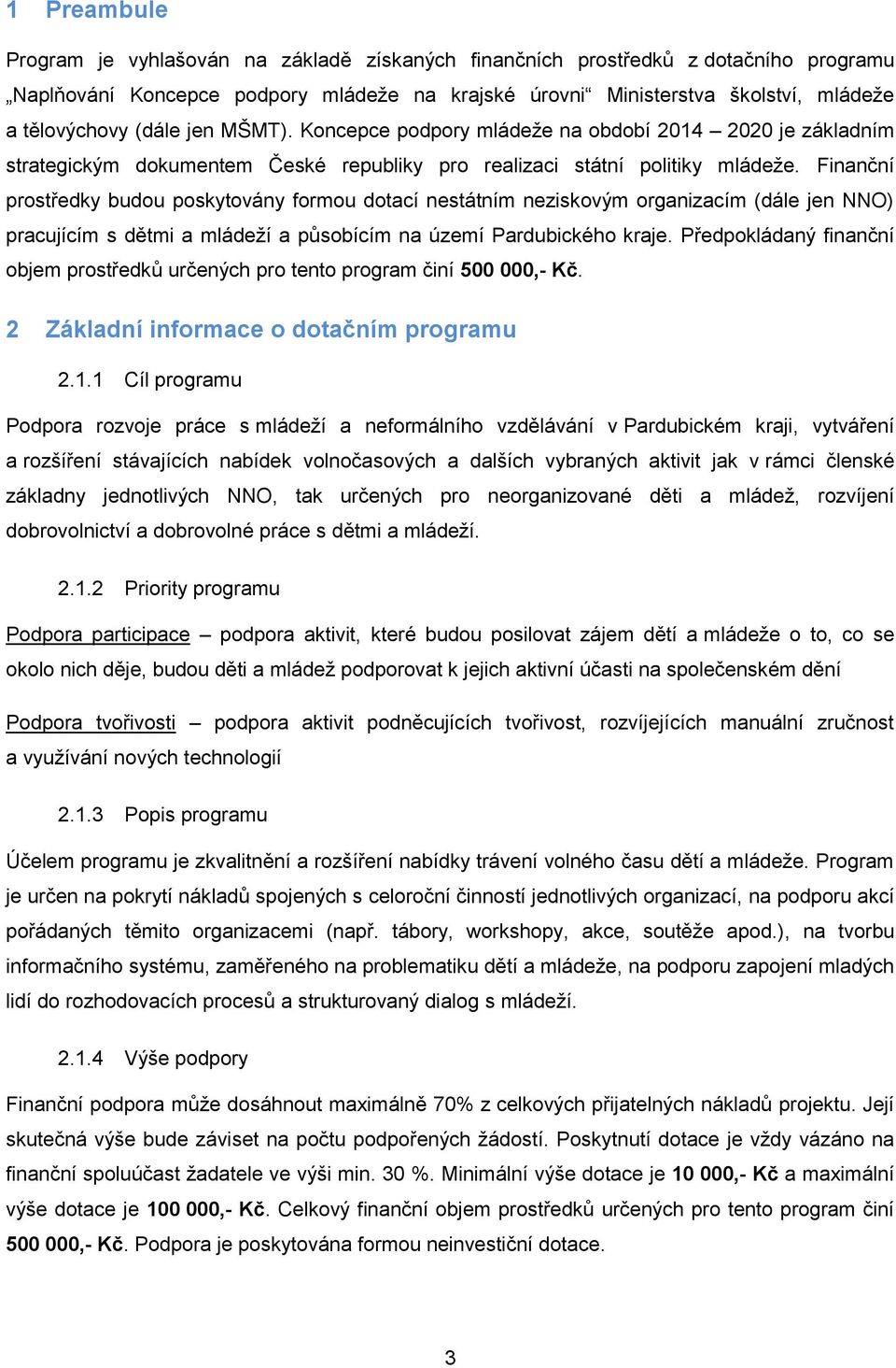 Finanční prostředky budou poskytovány formou dotací nestátním neziskovým organizacím (dále jen NNO) pracujícím s dětmi a mládeží a působícím na území Pardubického kraje.