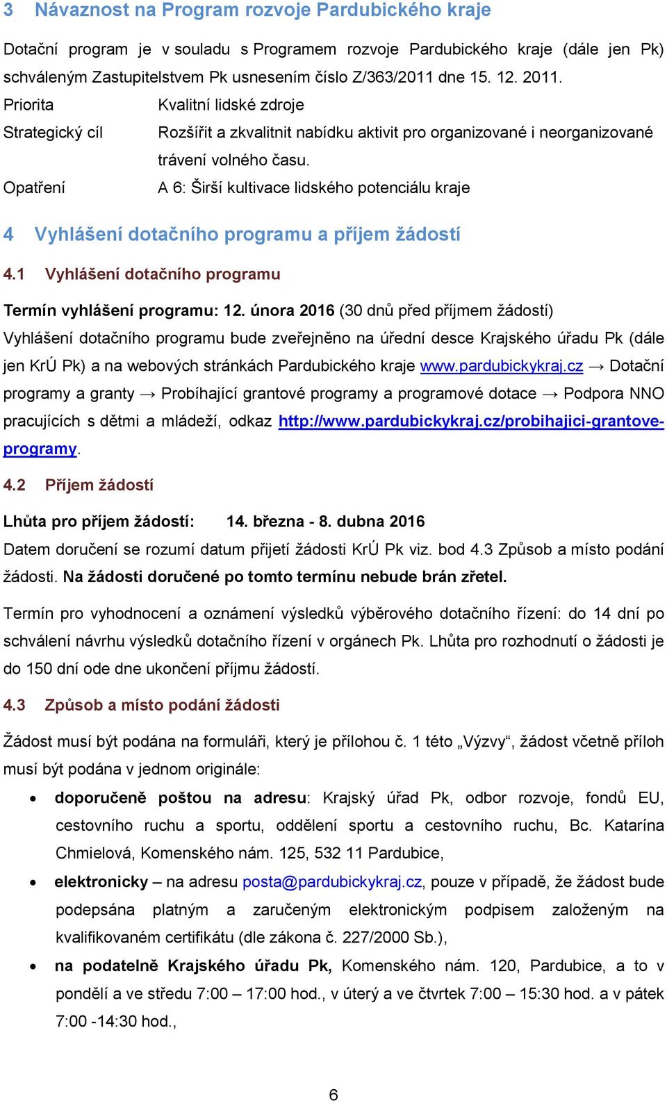 Opatření A 6: Širší kultivace lidského potenciálu kraje 4 Vyhlášení dotačního programu a příjem žádostí 4.1 Vyhlášení dotačního programu Termín vyhlášení programu: 12.