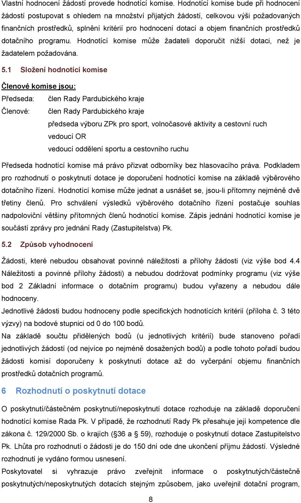 finančních prostředků dotačního programu. Hodnotící komise může žadateli doporučit nižší dotaci, než je žadatelem požadována. 5.