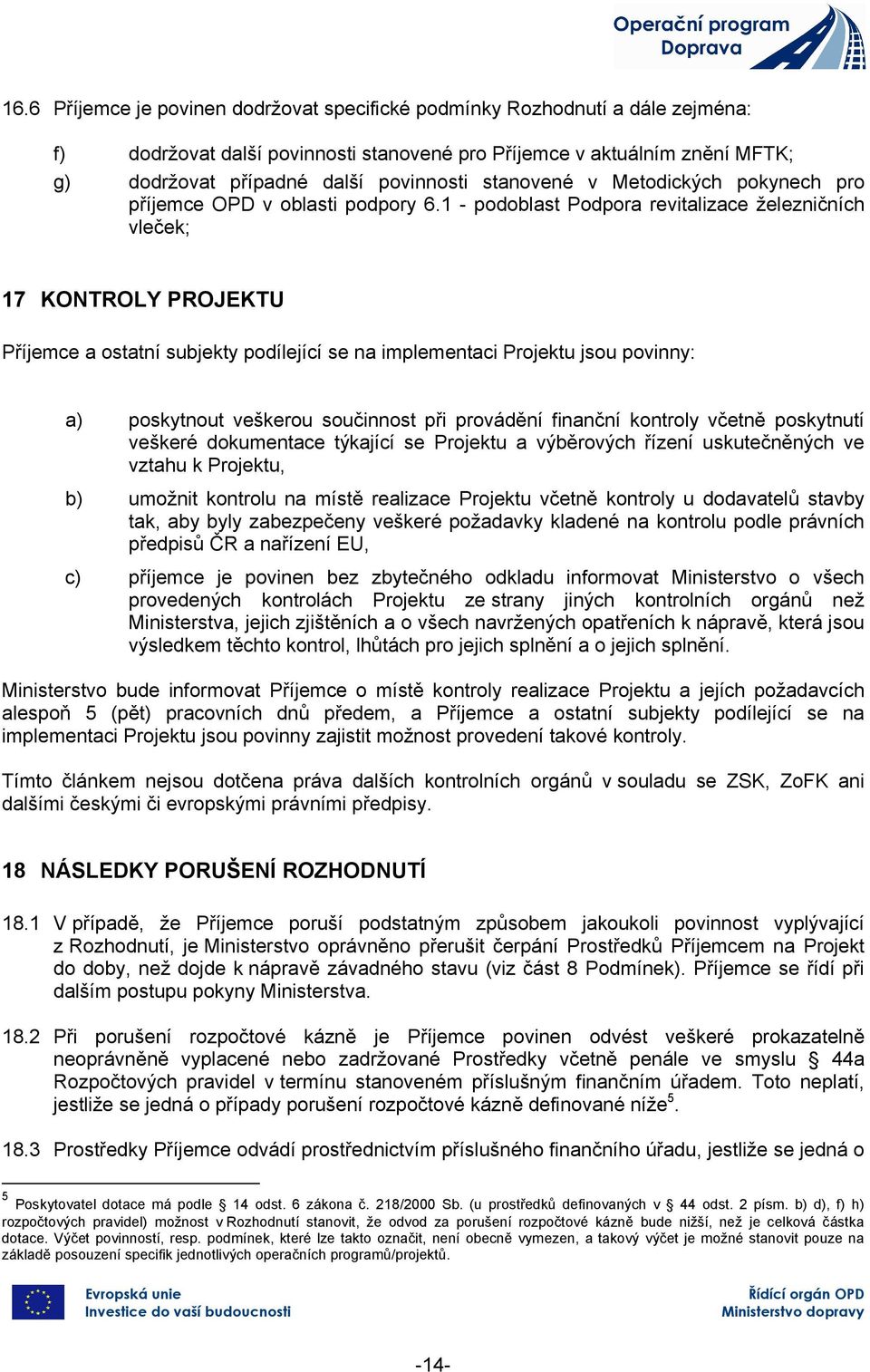 1 - podoblast Podpora revitalizace železničních vleček; 17 KONTROLY PROJEKTU Příjemce a ostatní subjekty podílející se implementaci Projektu jsou povinny: a) poskytnout veškerou součinnost při