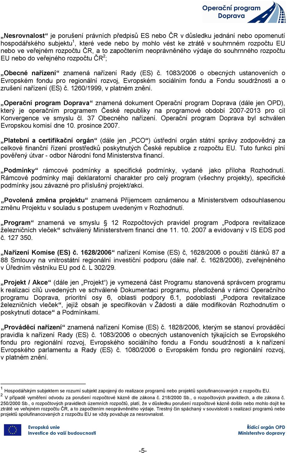 1083/2006 o obecných ustanoveních o Evropském fondu pro regionální rozvoj, Evropském sociálním fondu a Fondu soudržnosti a o zrušení řízení (ES) č. 1260/1999, v platném znění.