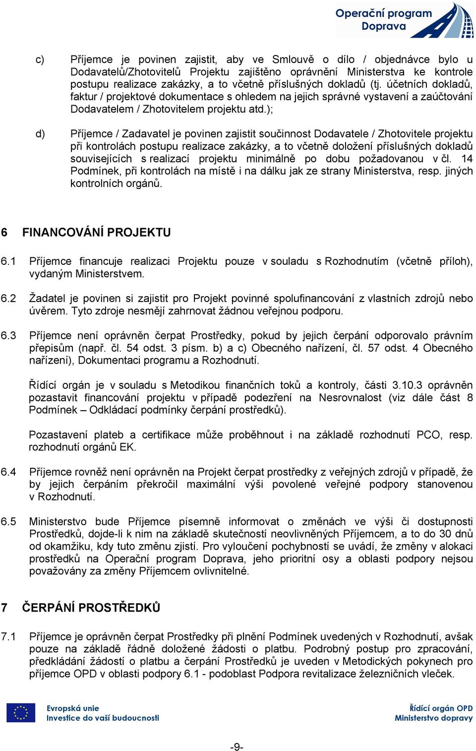 ); d) Příjemce / Zadavatel je povinen zajistit součinnost Dodavatele / Zhotovitele projektu při kontrolách postupu realizace zakázky, a to včetně doložení příslušných dokladů souvisejících s