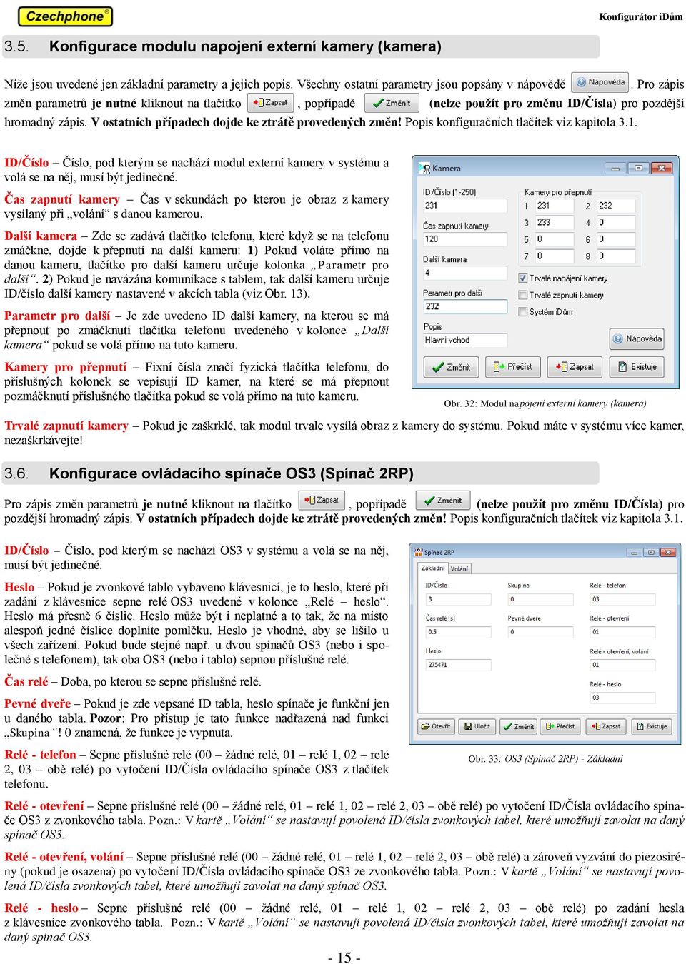 Popis konfiguračních tlačítek viz kapitola 3.1. ID/Číslo Číslo, pod kterým se nachází modul externí kamery v systému a volá se na něj, musí být jedinečné.