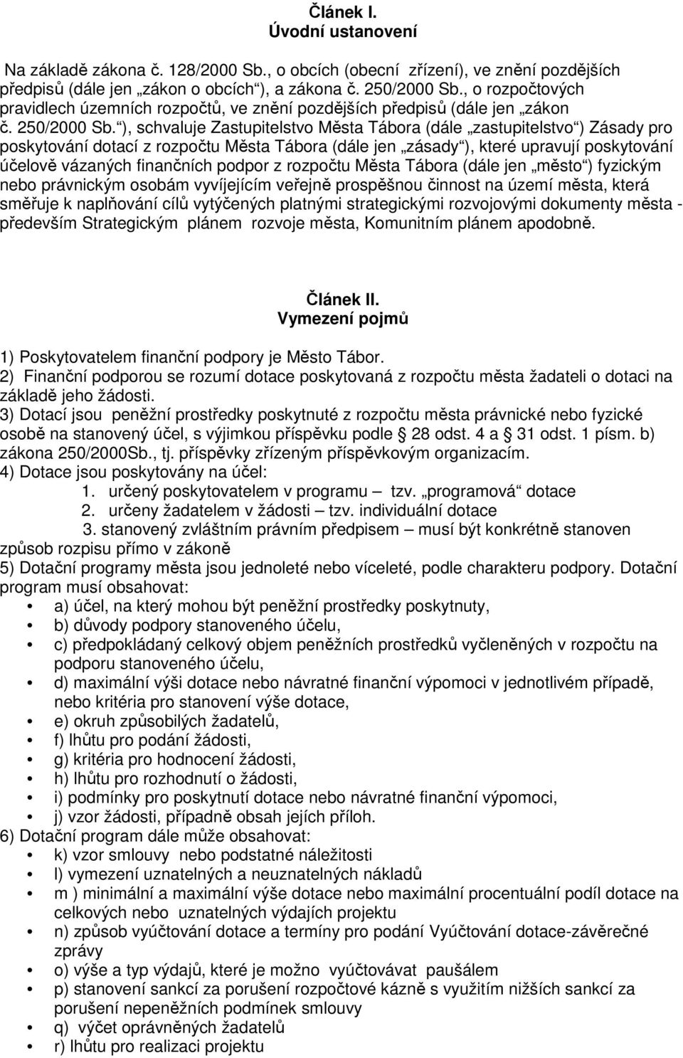 ), schvaluje Zastupitelstvo Města Tábora (dále zastupitelstvo ) Zásady pro poskytování dotací z rozpočtu Města Tábora (dále jen zásady ), které upravují poskytování účelově vázaných finančních podpor