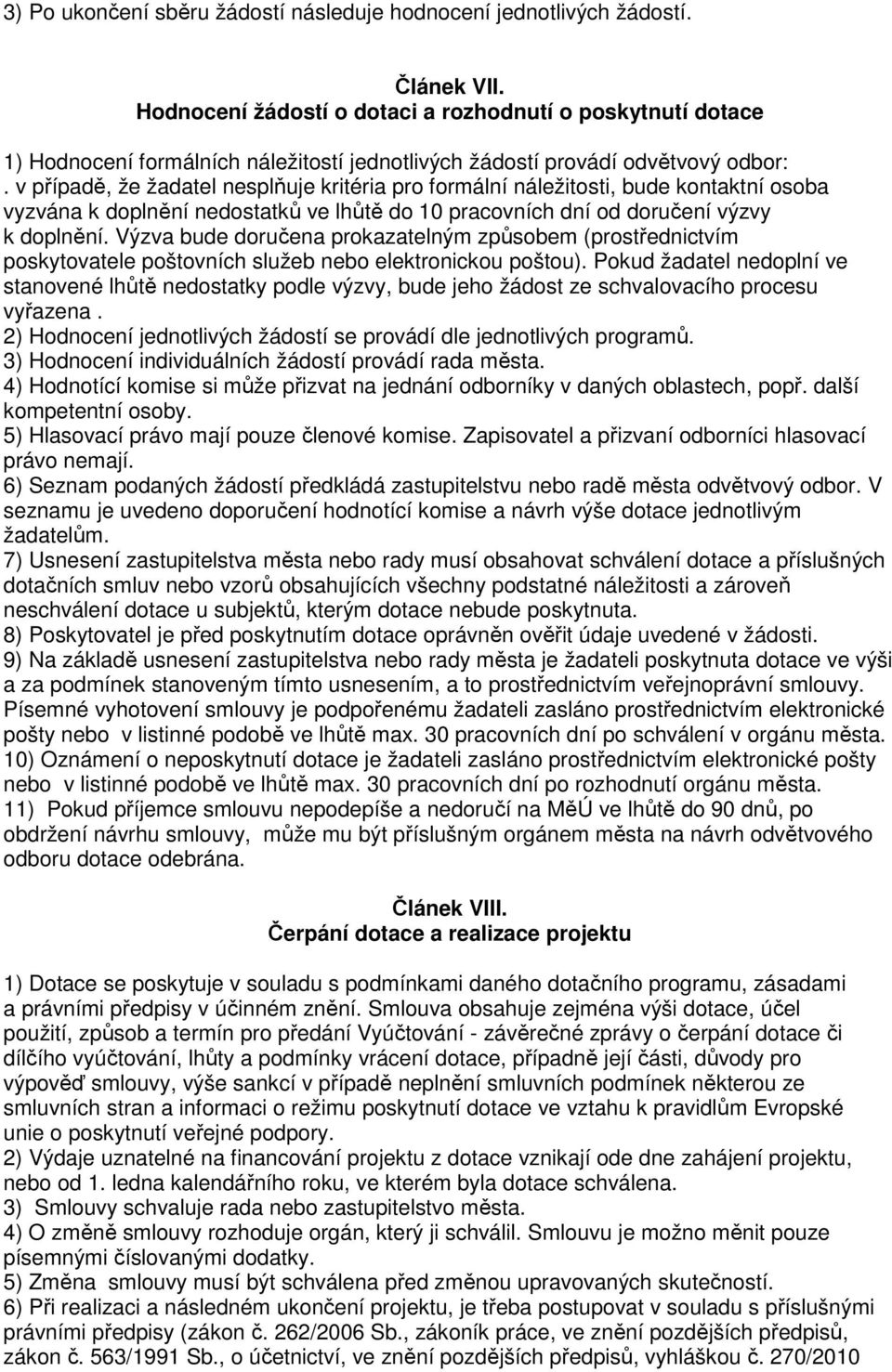 v případě, že žadatel nesplňuje kritéria pro formální náležitosti, bude kontaktní osoba vyzvána k doplnění nedostatků ve lhůtě do 10 pracovních dní od doručení výzvy k doplnění.