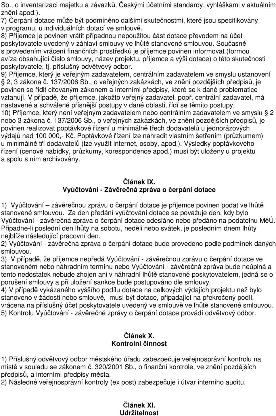 8) Příjemce je povinen vrátit případnou nepoužitou část dotace převodem na účet poskytovatele uvedený v záhlaví smlouvy ve lhůtě stanovené smlouvou.