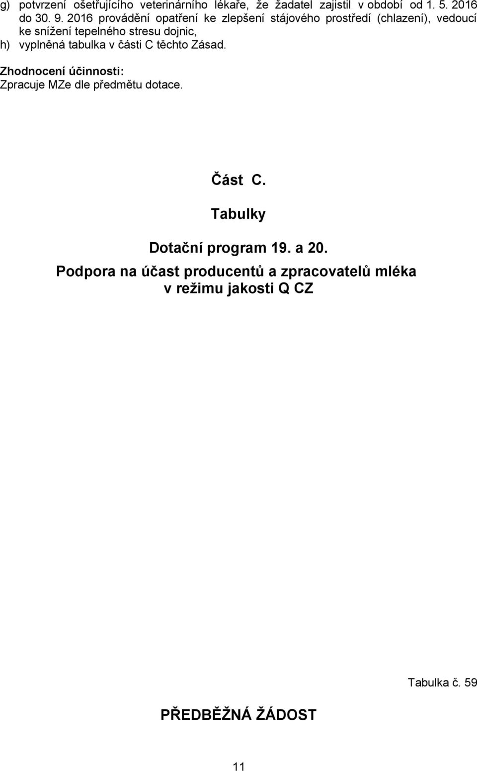 vyplněná tabulka v části C těchto Zásad. Zhodnocení účinnosti: Zpracuje MZe dle předmětu dotace. Část C.