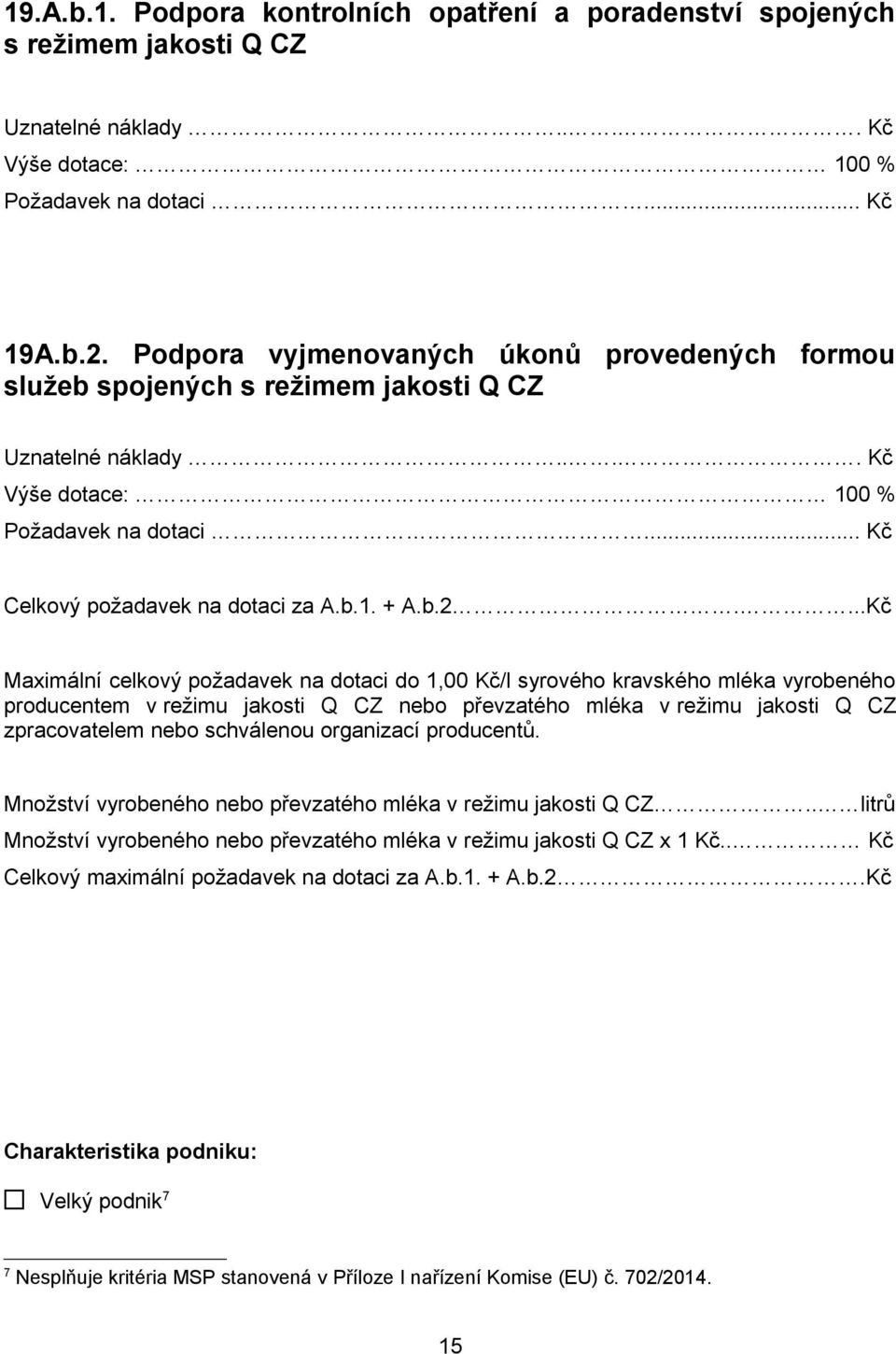 b.2....Kč Maximální celkový požadavek na dotaci do 1,00 Kč/l syrového kravského mléka vyrobeného producentem v režimu jakosti Q CZ nebo převzatého mléka v režimu jakosti Q CZ zpracovatelem nebo