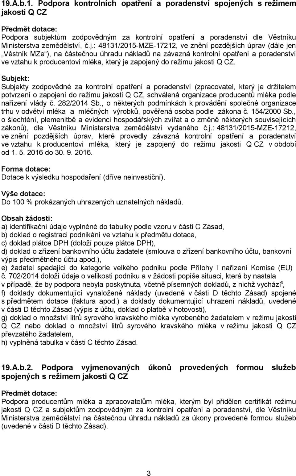 : 48131/2015-MZE-17212, ve znění pozdějších úprav (dále jen Věstník MZe ), na částečnou úhradu nákladů na závazná kontrolní opatření a poradenství ve vztahu k producentovi mléka, který je zapojený do