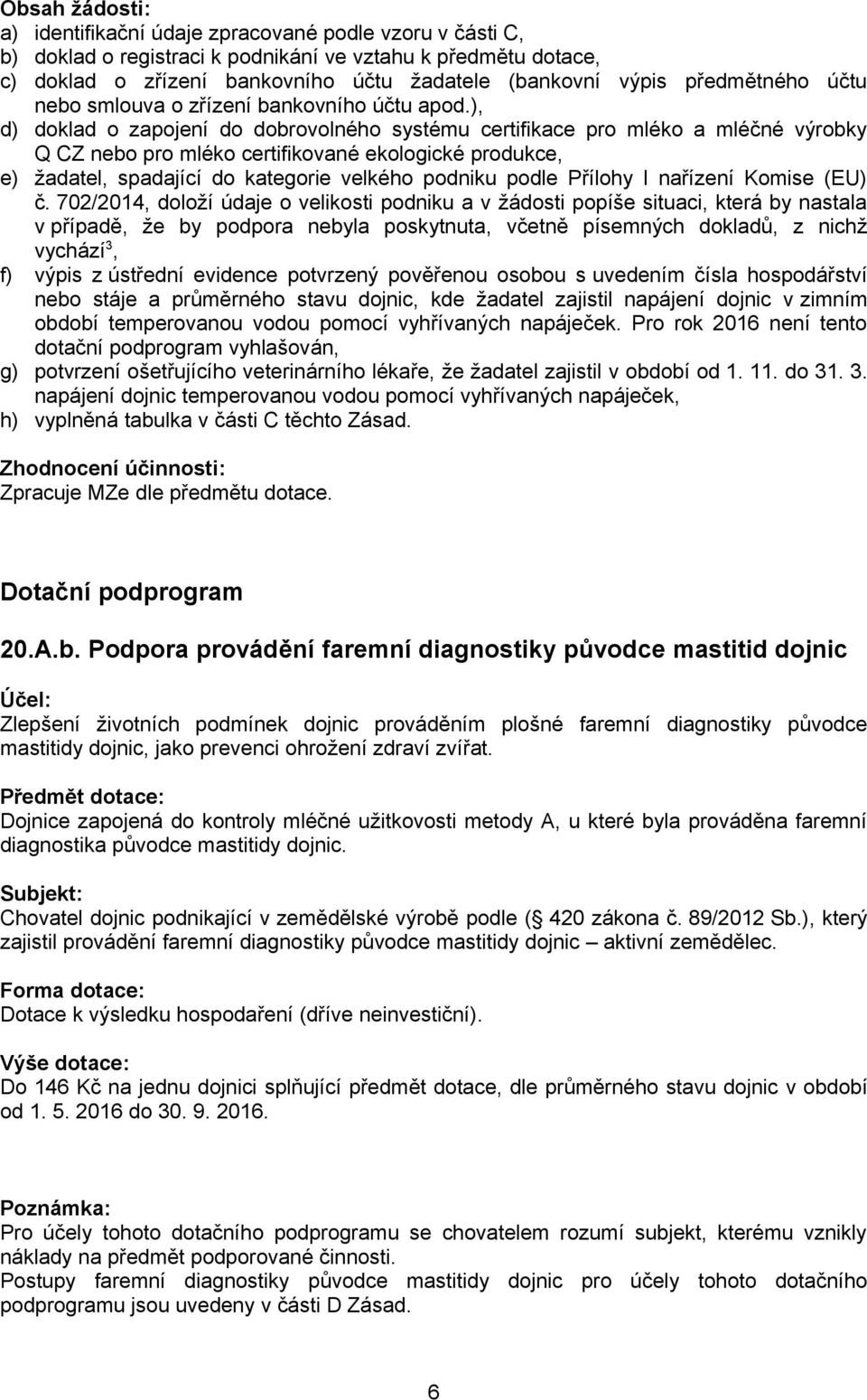 ), d) doklad o zapojení do dobrovolného systému certifikace pro mléko a mléčné výrobky Q CZ nebo pro mléko certifikované ekologické produkce, e) žadatel, spadající do kategorie velkého podniku podle