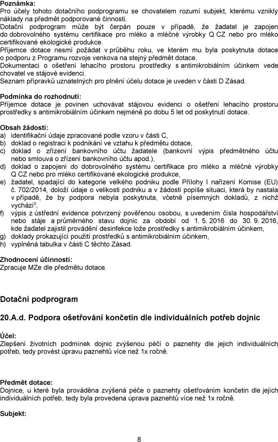 Příjemce dotace nesmí požádat v průběhu roku, ve kterém mu byla poskytnuta dotace o podporu z Programu rozvoje venkova na stejný předmět dotace.