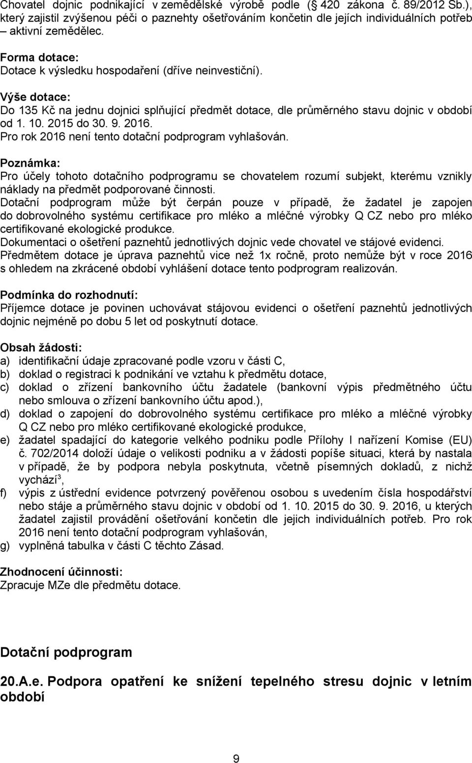 Pro rok 2016 není tento dotační podprogram vyhlašován. Poznámka: Pro účely tohoto dotačního podprogramu se chovatelem rozumí subjekt, kterému vznikly náklady na předmět podporované činnosti.