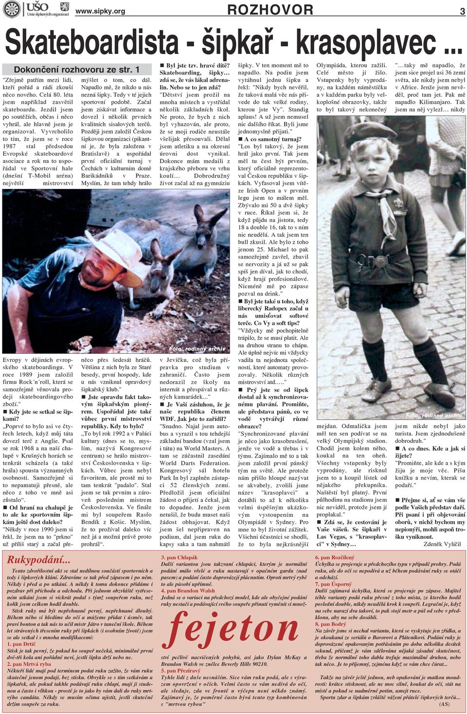 Vyvrcholilo to tím, že jsem se v roce 1987 stal předsedou Evropské skateboardové asociace a rok na to uspořádal ve Sportovní hale (dnešní T-Mobil aréna) největší mistrovství Rukypodání.