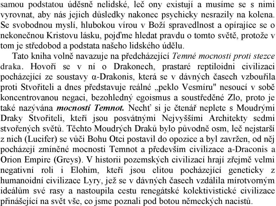 Tato kniha volně navazuje na předcházející Temné mocnosti proti stezce draka.