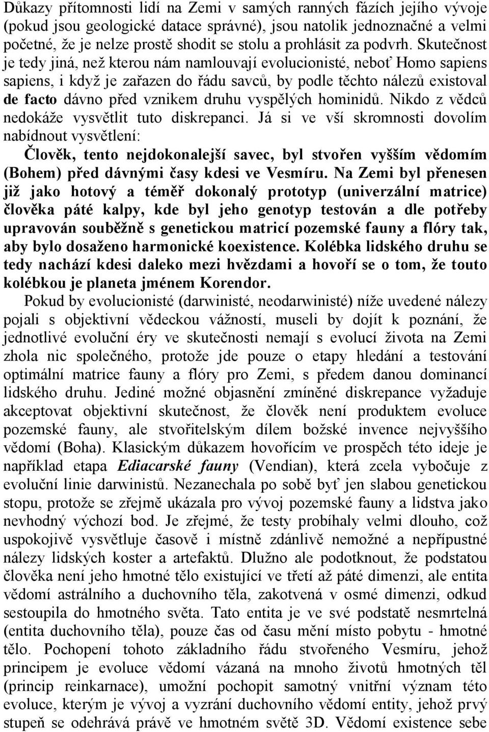 Skutečnost je tedy jiná, než kterou nám namlouvají evolucionisté, neboť Homo sapiens sapiens, i když je zařazen do řádu savců, by podle těchto nálezů existoval de facto dávno před vznikem druhu