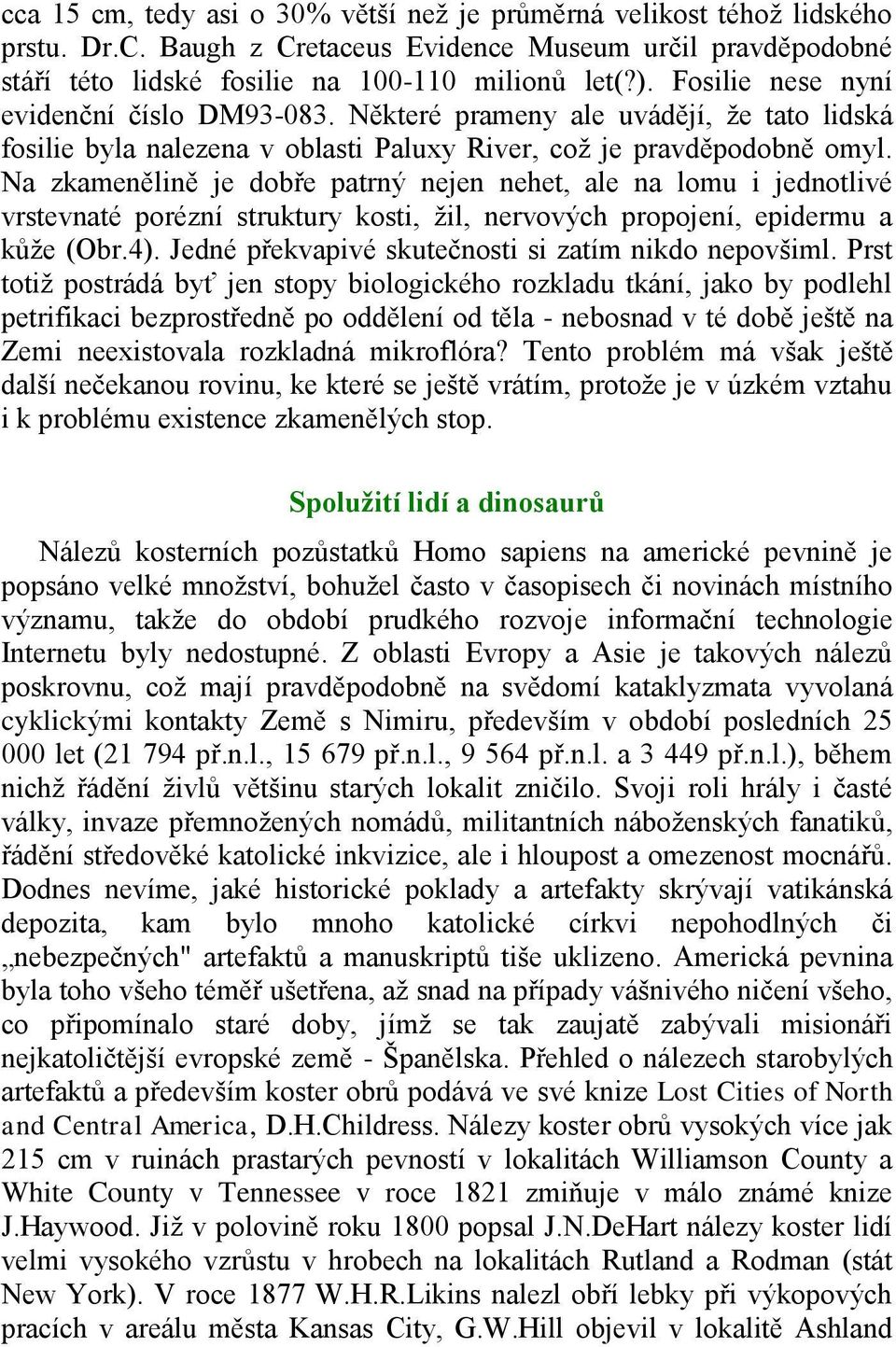 Na zkamenělině je dobře patrný nejen nehet, ale na lomu i jednotlivé vrstevnaté porézní struktury kosti, žil, nervových propojení, epidermu a kůže (Obr.4).