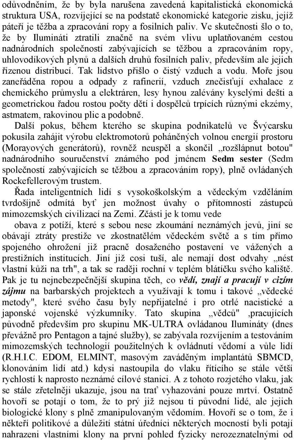fosilních paliv, především ale jejich řízenou distribucí. Tak lidstvo přišlo o čistý vzduch a vodu.