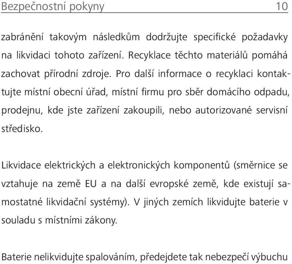 Pro další informace o recyklaci kontaktujte místní obecní úřad, místní firmu pro sběr domácího odpadu, prodejnu, kde jste zařízení zakoupili, nebo